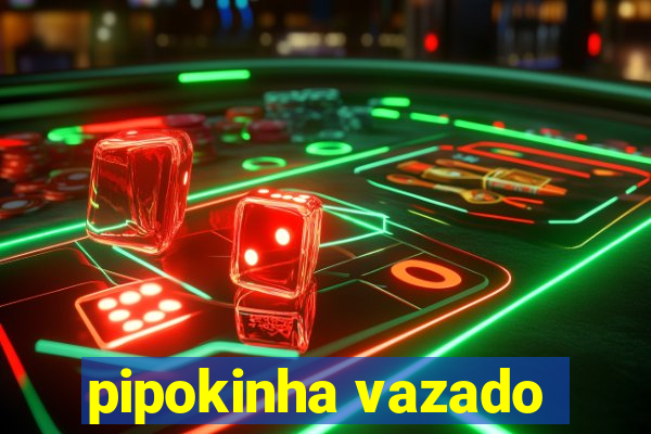 pipokinha vazado